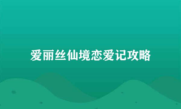 爱丽丝仙境恋爱记攻略