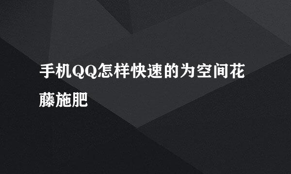 手机QQ怎样快速的为空间花藤施肥