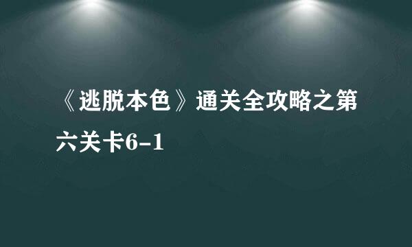《逃脱本色》通关全攻略之第六关卡6-1