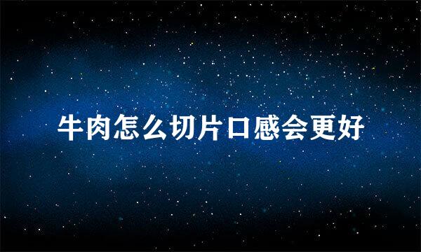 牛肉怎么切片口感会更好