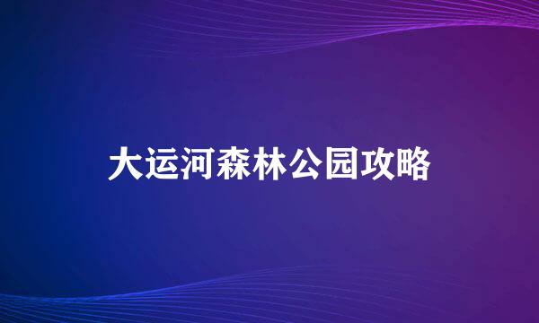 大运河森林公园攻略
