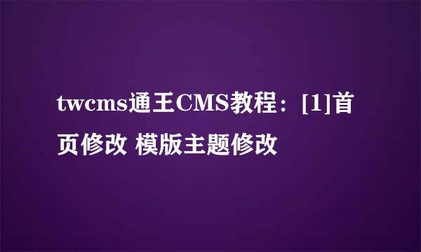 twcms通王CMS教程：[1]首页修改 模版主题修改