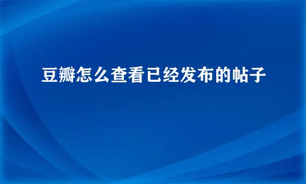 豆瓣怎么查看已经发布的帖子