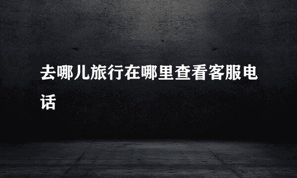 去哪儿旅行在哪里查看客服电话