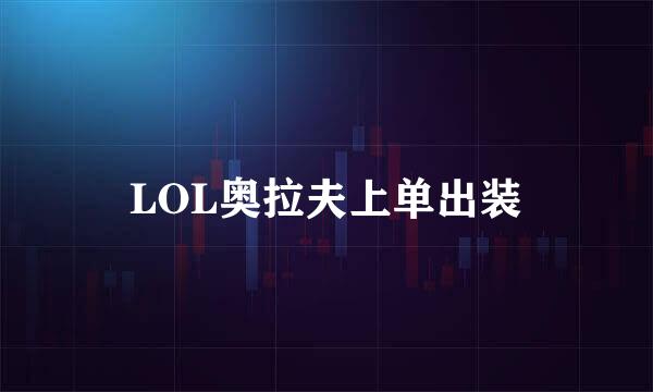 LOL奥拉夫上单出装