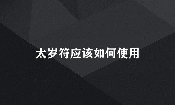 太岁符应该如何使用