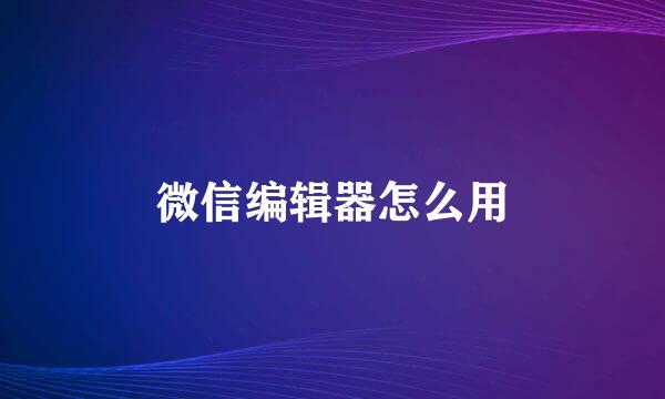 微信编辑器怎么用