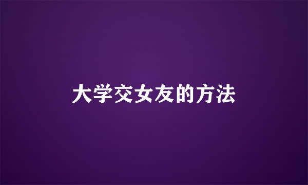 大学交女友的方法