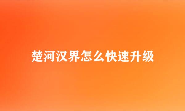 楚河汉界怎么快速升级