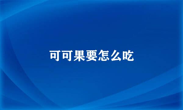 可可果要怎么吃
