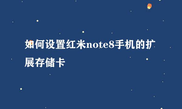 如何设置红米note8手机的扩展存储卡