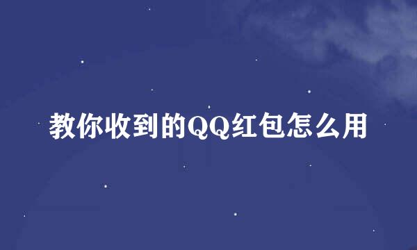 教你收到的QQ红包怎么用