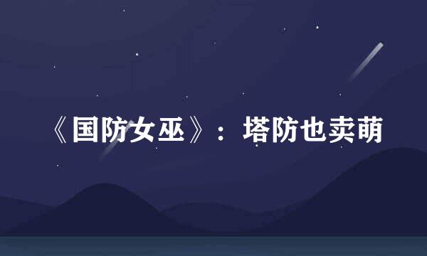 《国防女巫》：塔防也卖萌