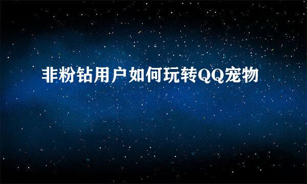 非粉钻用户如何玩转QQ宠物