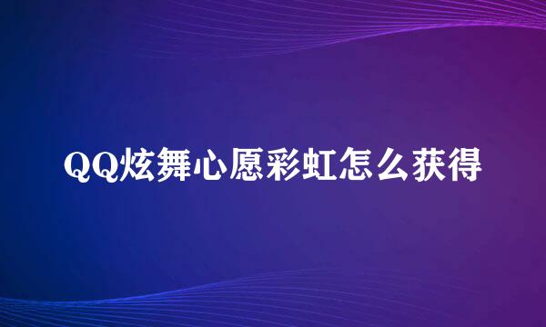 QQ炫舞心愿彩虹怎么获得