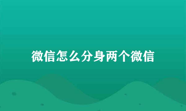 微信怎么分身两个微信
