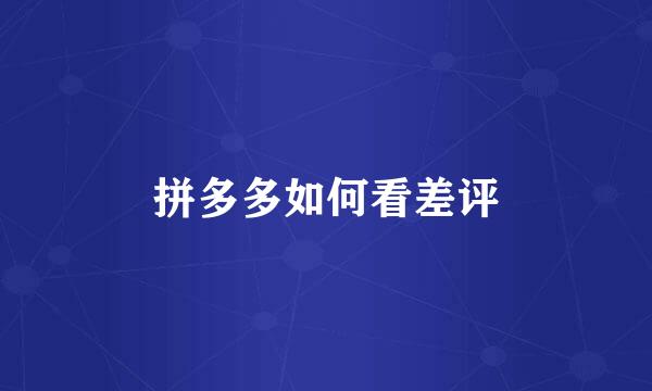 拼多多如何看差评