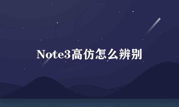 Note3高仿怎么辨别
