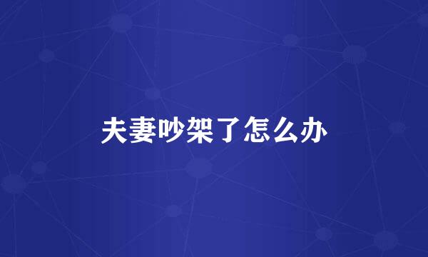 夫妻吵架了怎么办