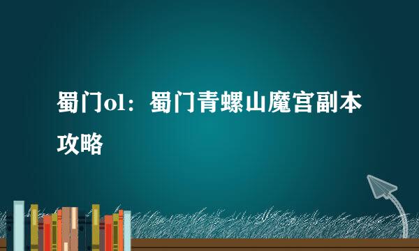 蜀门ol：蜀门青螺山魔宫副本攻略