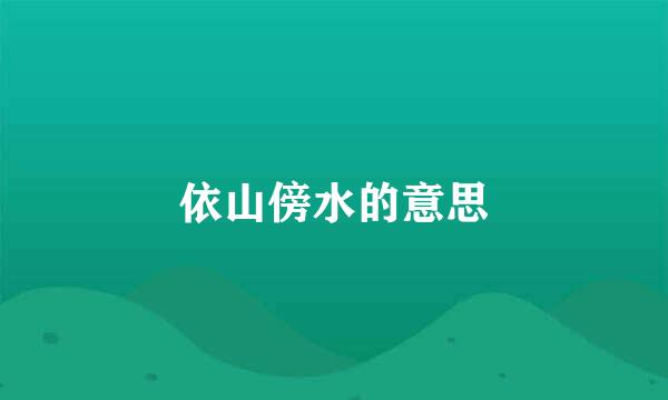 依山傍水的意思