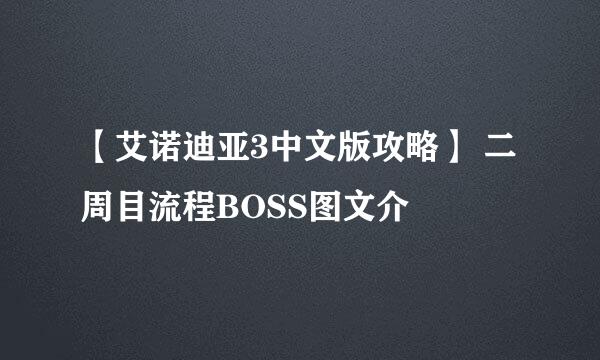 【艾诺迪亚3中文版攻略】 二周目流程BOSS图文介