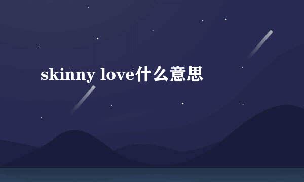 skinny love什么意思