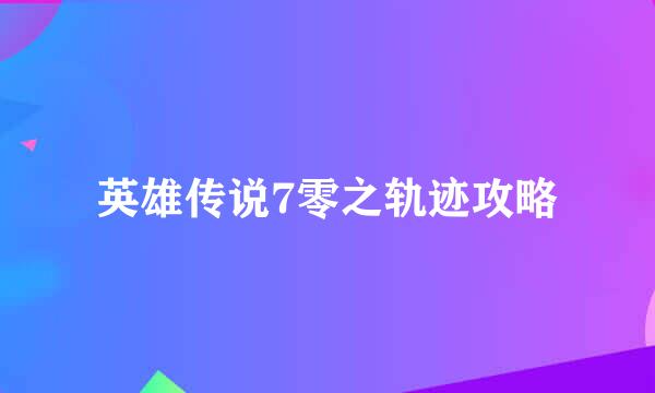 英雄传说7零之轨迹攻略