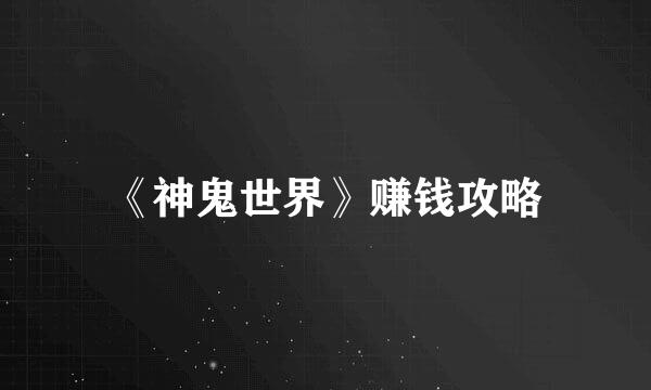《神鬼世界》赚钱攻略