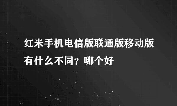 红米手机电信版联通版移动版有什么不同？哪个好