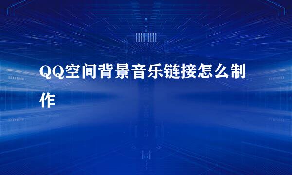 QQ空间背景音乐链接怎么制作