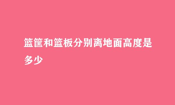 篮筐和篮板分别离地面高度是多少