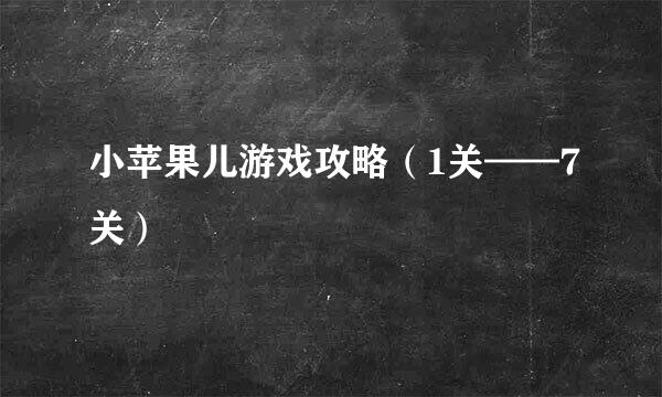 小苹果儿游戏攻略（1关——7关）
