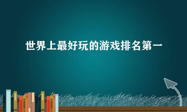 世界上最好玩的游戏排名第一