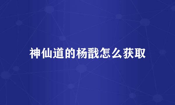神仙道的杨戬怎么获取