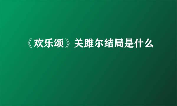 《欢乐颂》关雎尔结局是什么