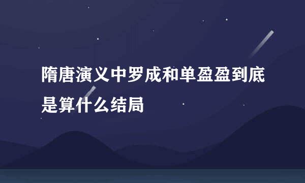 隋唐演义中罗成和单盈盈到底是算什么结局