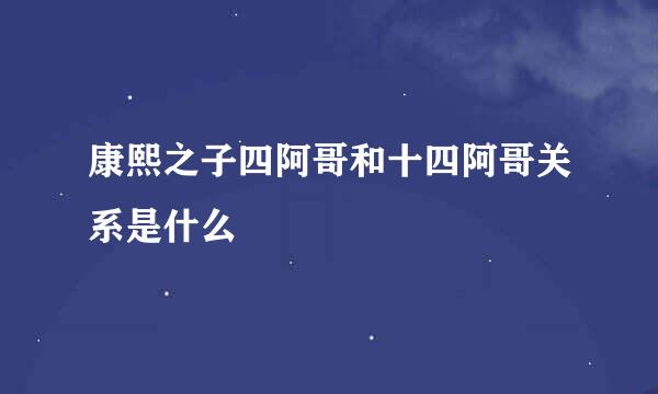 康熙之子四阿哥和十四阿哥关系是什么