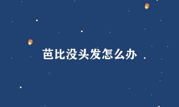 芭比没头发怎么办