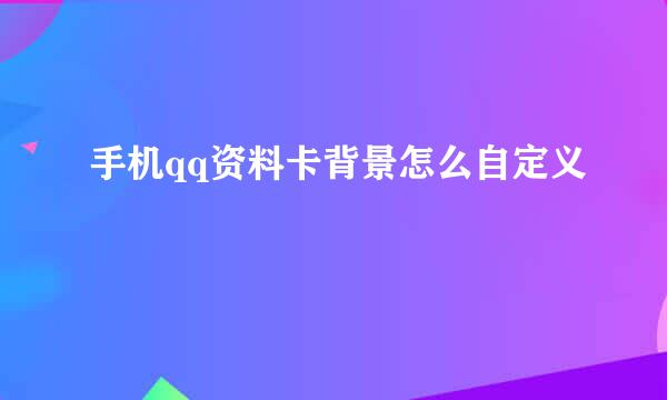 手机qq资料卡背景怎么自定义