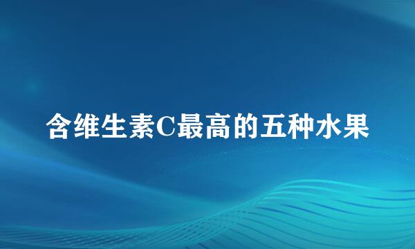 含维生素C最高的五种水果