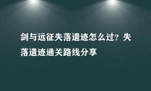剑与远征失落遗迹怎么过？失落遗迹通关路线分享