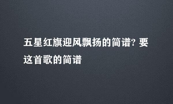 五星红旗迎风飘扬的简谱? 要这首歌的简谱