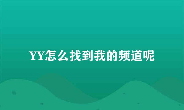 YY怎么找到我的频道呢