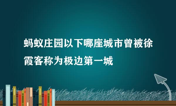 蚂蚁庄园以下哪座城市曾被徐霞客称为极边第一城
