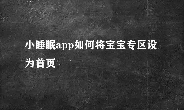 小睡眠app如何将宝宝专区设为首页