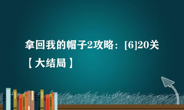 拿回我的帽子2攻略：[6]20关【大结局】