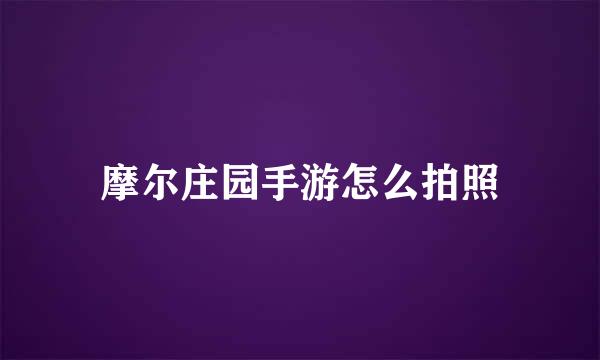 摩尔庄园手游怎么拍照