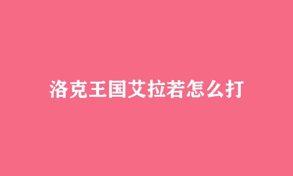 洛克王国艾拉若怎么打