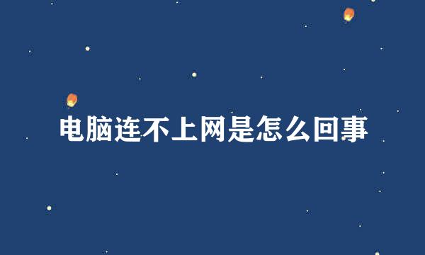 电脑连不上网是怎么回事